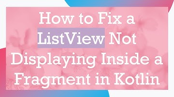 How to Fix a ListView Not Displaying Inside a Fragment in Kotlin