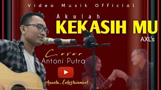 AKULAH KEKASIHMU || Cover By ANTONI PUTRA || Dipopulerkan oleh AXL's