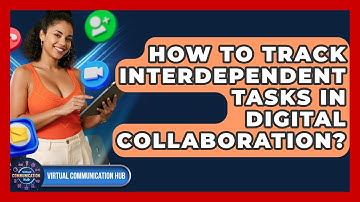 How To Track Interdependent Tasks In Digital Collaboration? - Virtual Communication Hub