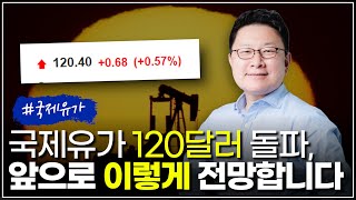국제유가 120달러 돌파, 앞으로 이렇게 전망합니다 - 홍춘욱