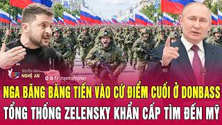 Nóng: Nga băng băng tiến vào cứ điểm cuối ở Donbass, Tổng thống Zelensky khẩn cấp tìm đến Mỹ