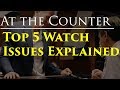 At the Counter: Top 5 watch issues explained.