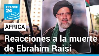 Líderes africanos reaccionaron a la muerte del presidente de Irán, Ebrahim Raisi