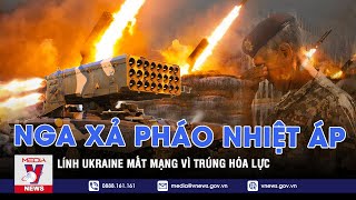 Pháo nhiệt áp Nga nã dữ dội, phá tan trận tuyến; Lính Ukraine mất mạng vì trúng hỏa lực - VNEWS