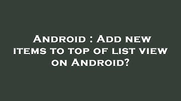 Android : Add new items to top of list view on Android?