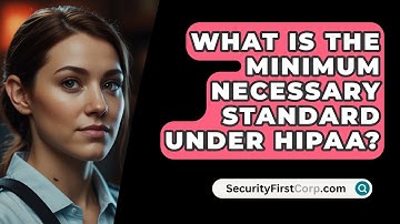 What Is The Minimum Necessary Standard Under HIPAA? - SecurityFirstCorp.com