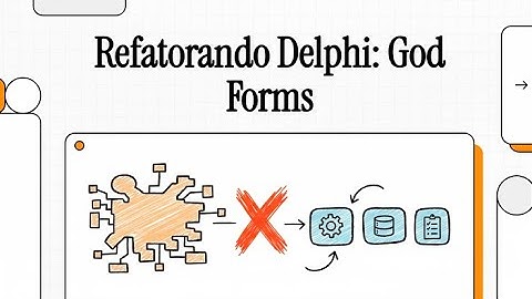 Refatorando Delphi: Como Desmontar o "God Form" (Objeto Deus) e Salvar Seu Projeto da Dívida Técnica