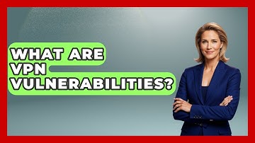 What Are VPN Vulnerabilities? - Tactical Warfare Experts