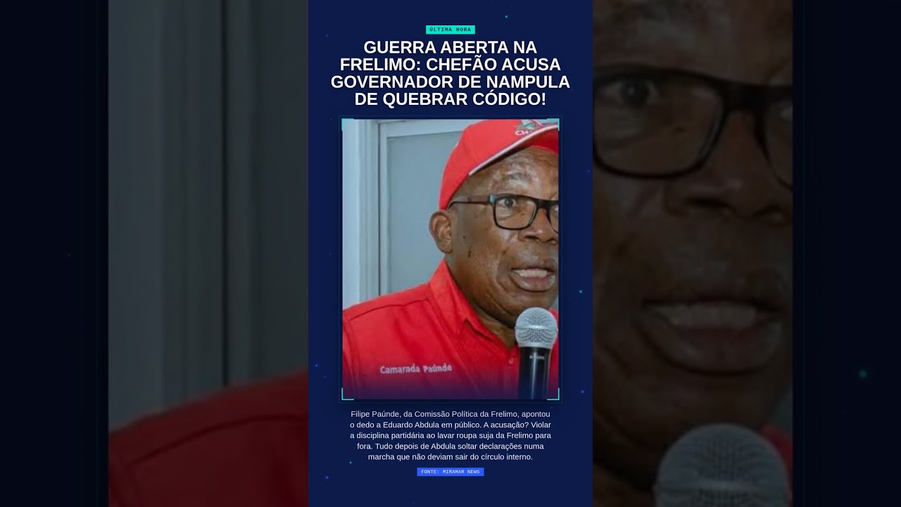 GUERRA aberta na Frelimo: chefão acusa governador de Nampula de quebrar código!