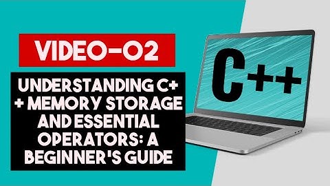Understanding C++ Memory Storage and Essential Operators: A Beginner
