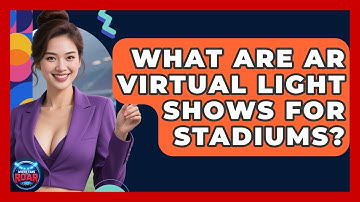 What Are AR Virtual Light Shows For Stadiums? - Where the Fans Roar