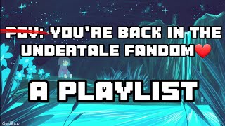 ☆ POV: You're Back In The UnderTale Fandom |♡| A Playlist ☆