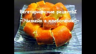Чизкейк в хлебопечке Чизкейк в хлебопечке