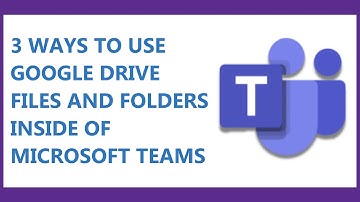 How to Add Google Files and Folders into Microsoft Teams