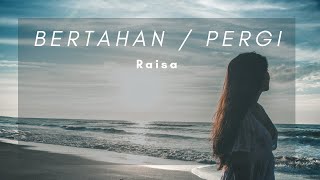 Bertahan / Pergi - Raisa | Lirik 