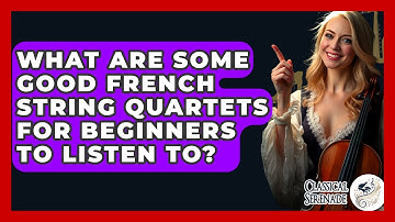 What Are Some Good French String Quartets For Beginners To Listen To? - Classical Serenade