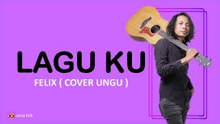 LAGU KU -  FELIX COVER UNGU ( Lirik )