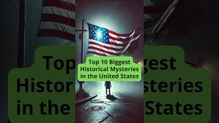 Top 10 Biggest Historical Mysteries in the United States