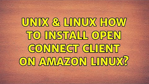 Unix & Linux: How to install open connect client on Amazon linux?