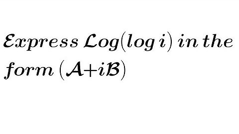 Express Log(log i) in the form (A+iB)