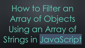 How to Filter an Array of Objects Using an Array of Strings in JavaScript