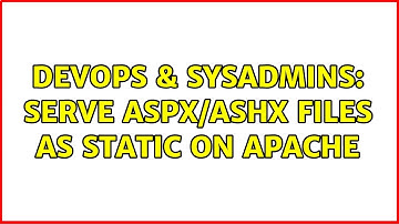 DevOps & SysAdmins: Serve aspx/ashx files as STATIC on Apache