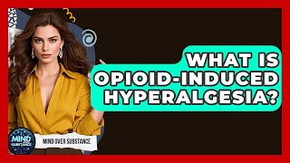 What Is Opioid-induced Hyperalgesia? - Mind Over Substance