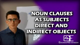 NOUN CLAUSES: NOUN CLAUSES AS SUBJECTS, DIRECT AND INDIRECT OBJECTS
