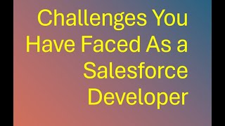 Challenges Faced as a Salesforce Developer