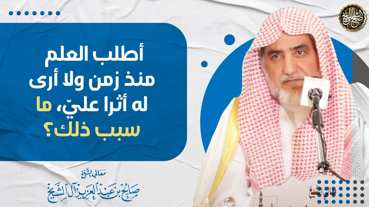 أطلب العلم منذ زمن ولا أرى له أثرا عليّ، ما سبب ذلك؟