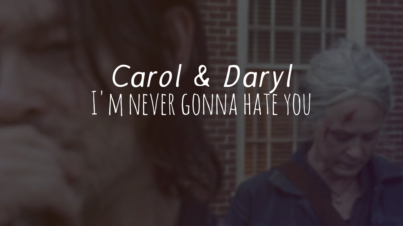 Carol & Daryl ||  I'm never gonna hate you