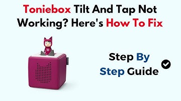 Toniebox Tilt And Tap Not Working? Here