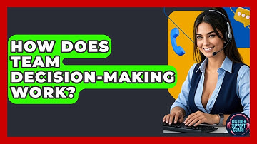How Does Team Decision-making Work? - Customer Support Coach