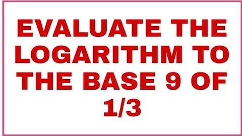 EVALUATE THE LOGARITHM TO THE BASE 9 OF 1/3.