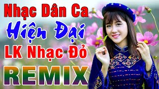 LK Nhạc Sống Dân Ca HIỆN ĐẠI Remix Toàn Bài Hay - LK Dân Ca Thôn Quê Remix - LK Dân Ca NHẠC ĐỎ Remix