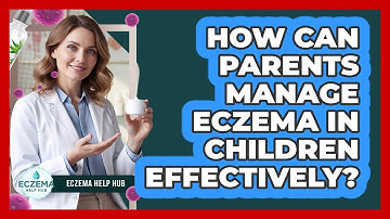 How Can Parents Manage Eczema In Children Effectively? - Eczema Help Hub
