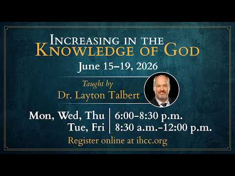 Increasing in the Knowledge of God | God Is Knowable & Trustworthy | Dr. Layton Talbert | 6.15.26