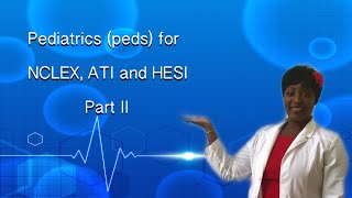 Pediatrics (Peds Part II) for NCLEX, HESI and ATI