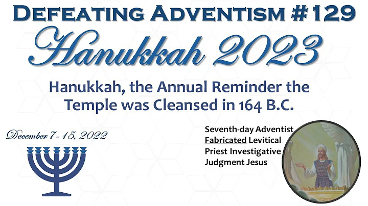 Defeating Adventism #129 – Seventh-day Adventist Investigative Judgement Defeated by Hanukkah 2023