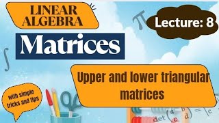 Linear Algebra | Lecture 8:Matrices |upper and lower triangular matrix