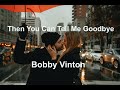Then You Can Tell Me Goodbye -  Bobby Vinton - with lyrics