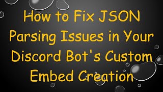 How to Fix JSON Parsing Issues in Your Discord Bot's Custom Embed Creation