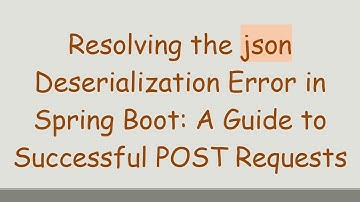 Resolving the json Deserialization Error in Spring Boot: A Guide to Successful POST Requests