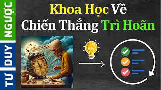 Khoa Học Về Chiến Thắng Trì Hoãn (99.99%) | Tư Duy Ngược