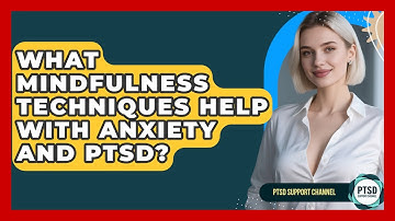 What Mindfulness Techniques Help With Anxiety And PTSD? - PTSD Support Channel