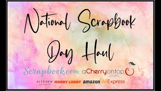National Scrapbook Day Haul: Scrapbook.com, A Cherry On Top, Hobby Lobby, Amazon, AliExpress