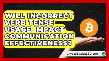 Will Incorrect Verb Tense Usage Impact Communication Effectiveness? | Lexicon Lounge