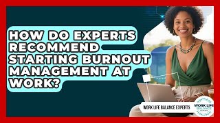 How Do Experts Recommend Starting Burnout Management at Work? | Work Life Balance Experts News