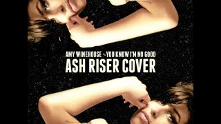 ► Amy Winehouse You Know I'm No Good - ASH RISER COVER chords