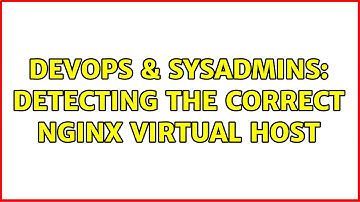 DevOps & SysAdmins: Detecting the correct Nginx virtual host